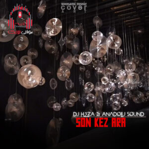 آهنگ سون کز آرا DJ HEZA & Anadolu Sound – Son Kez Ara کاور سون کز آرا